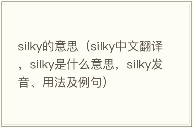 silky的意思（silky中文翻譯，silky是什么意思，silky發(fā)音、用法及例句）