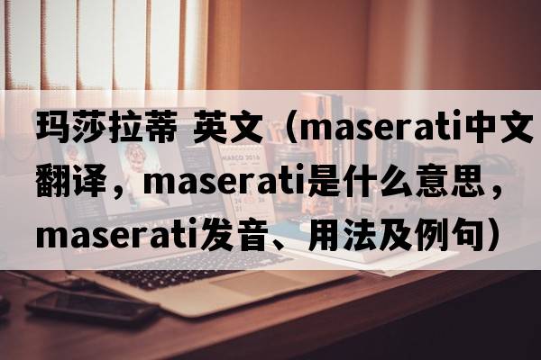 瑪莎拉蒂 英文（MASERATI中文翻譯，MASERATI是什么意思，MASERATI發(fā)音、用法及例句）