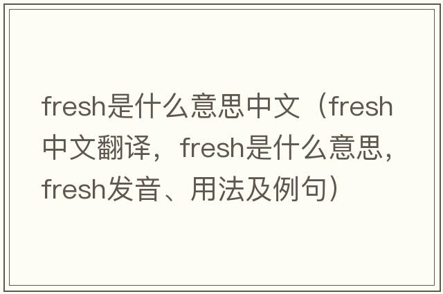 fresh是什么意思中文（fresh中文翻譯，fresh是什么意思，fresh發(fā)音、用法及例句）