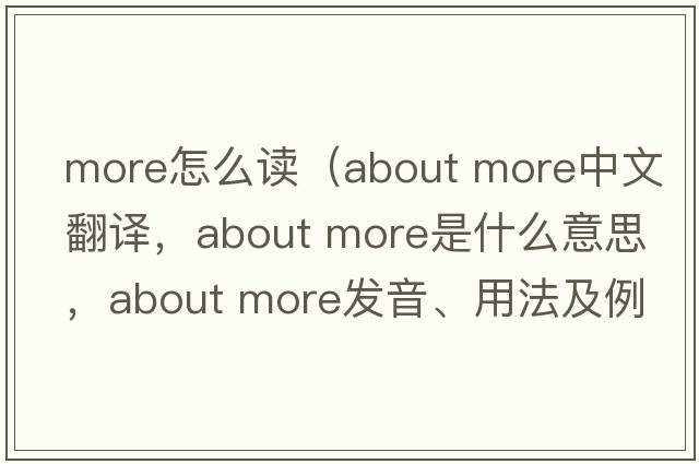 more怎么讀（about more中文翻譯，about more是什么意思，about more發(fā)音、用法及例句）