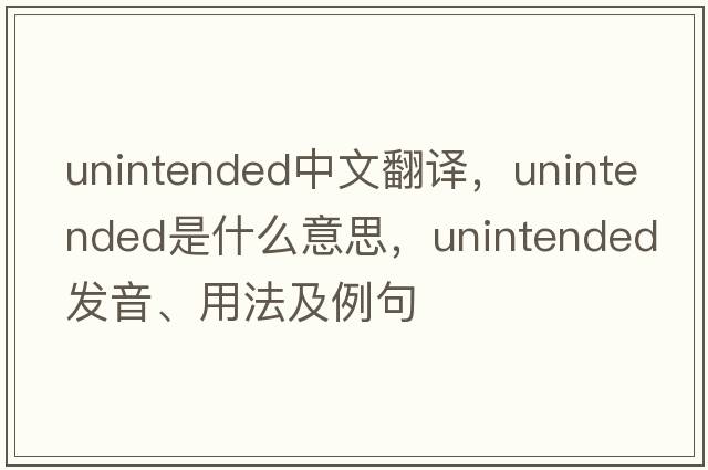 unintended中文翻譯，unintended是什么意思，unintended發(fā)音、用法及例句