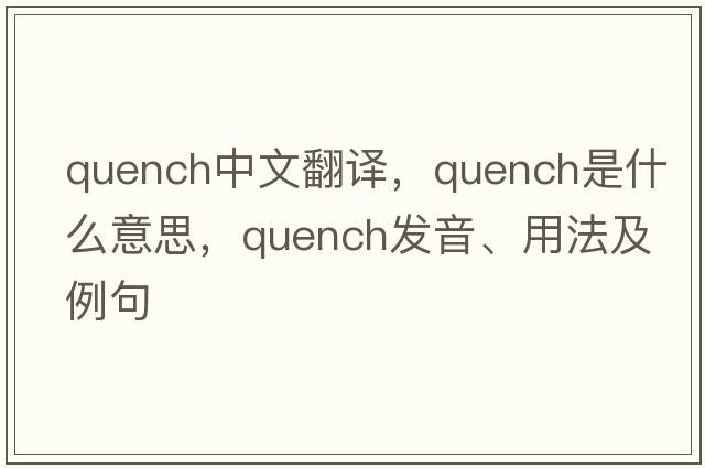 quench中文翻譯，quench是什么意思，quench發(fā)音、用法及例句