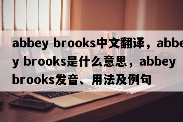 abbey brooks中文翻譯，abbey brooks是什么意思，abbey brooks發(fā)音、用法及例句