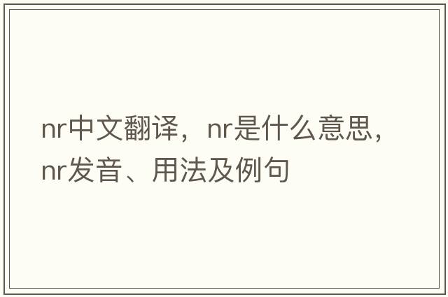 nr中文翻譯，nr是什么意思，nr發(fā)音、用法及例句