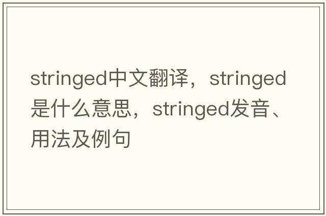 stringed中文翻譯，stringed是什么意思，stringed發(fā)音、用法及例句