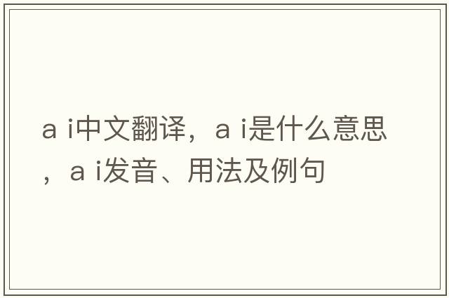 a i中文翻譯，a i是什么意思，a i發(fā)音、用法及例句