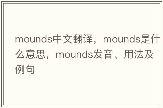 mounds中文翻譯，mounds是什么意思，mounds發(fā)音、用法及例句