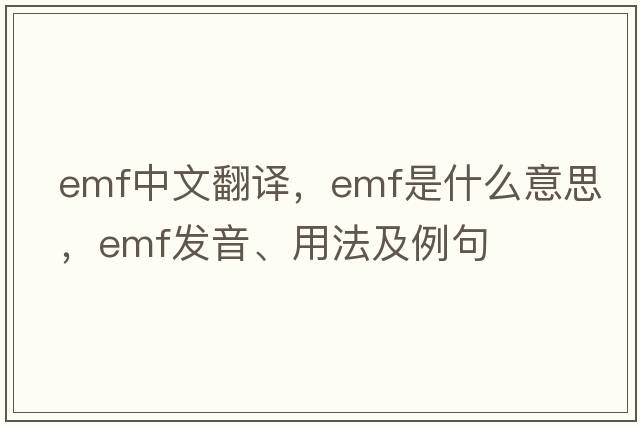 emf中文翻譯，emf是什么意思，emf發(fā)音、用法及例句