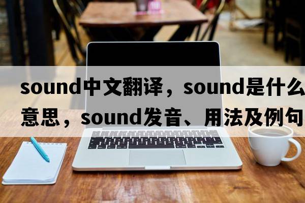 sound中文翻譯，sound是什么意思，sound發(fā)音、用法及例句