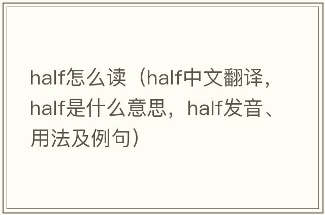 half怎么讀（half中文翻譯，half是什么意思，half發(fā)音、用法及例句）