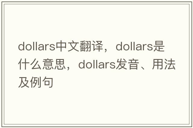 dollars中文翻譯，dollars是什么意思，dollars發(fā)音、用法及例句