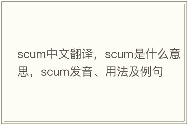 scum中文翻譯，scum是什么意思，scum發(fā)音、用法及例句