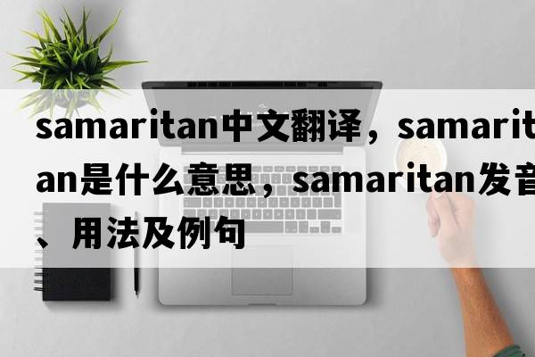Samaritan中文翻譯，Samaritan是什么意思，Samaritan發(fā)音、用法及例句