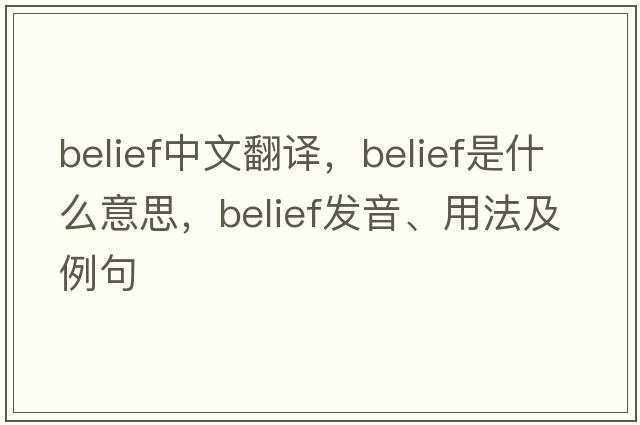 belief中文翻譯，belief是什么意思，belief發(fā)音、用法及例句