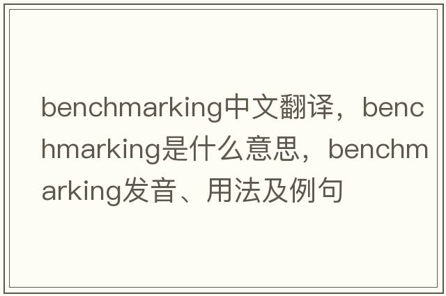 benchmarking中文翻譯，benchmarking是什么意思，benchmarking發(fā)音、用法及例句