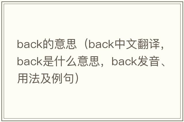 back的意思（back中文翻譯，back是什么意思，back發(fā)音、用法及例句）