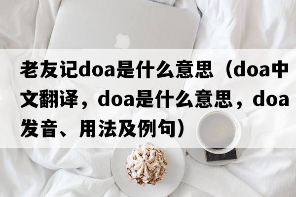 老友記doa是什么意思（doa中文翻譯，doa是什么意思，doa發(fā)音、用法及例句）