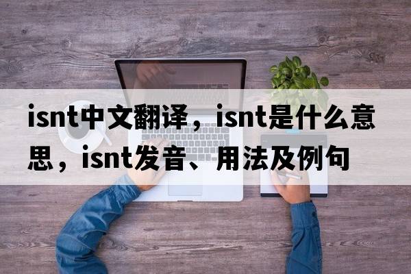 ISNT中文翻譯，ISNT是什么意思，ISNT發(fā)音、用法及例句