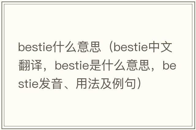bestie什么意思（bestie中文翻譯，bestie是什么意思，bestie發(fā)音、用法及例句）