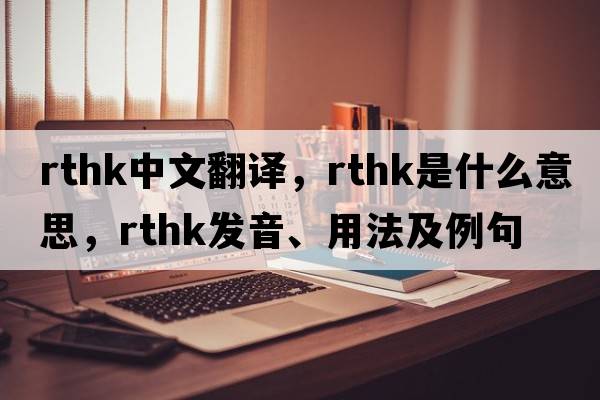 RTHK中文翻譯，RTHK是什么意思，RTHK發(fā)音、用法及例句