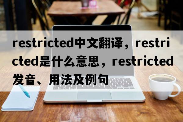 restricted中文翻譯，restricted是什么意思，restricted發(fā)音、用法及例句