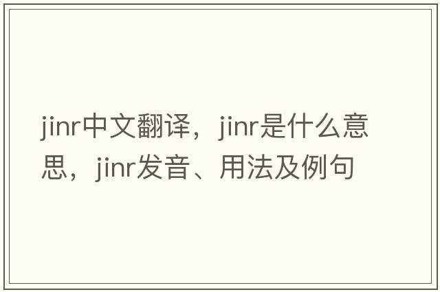 JINR中文翻譯，JINR是什么意思，JINR發(fā)音、用法及例句