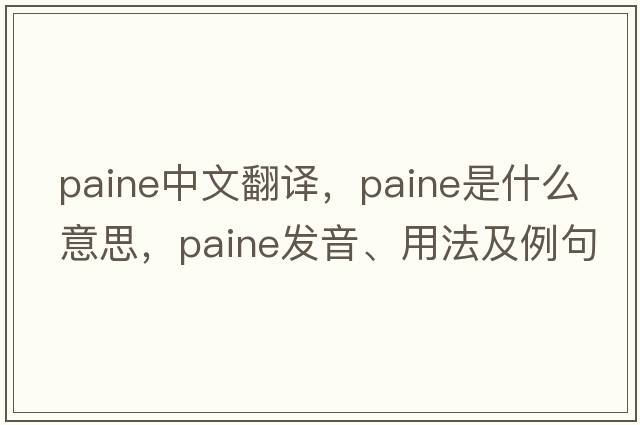 Paine中文翻譯，Paine是什么意思，Paine發(fā)音、用法及例句