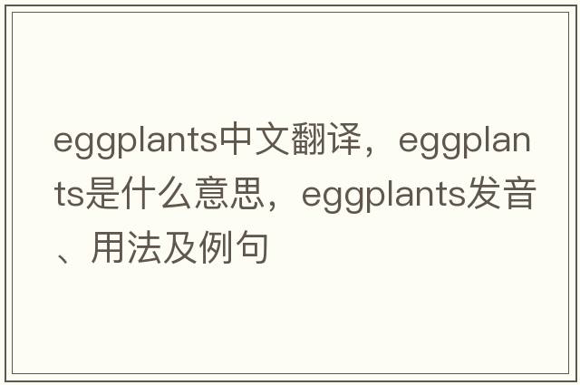 eggplants中文翻譯，eggplants是什么意思，eggplants發(fā)音、用法及例句