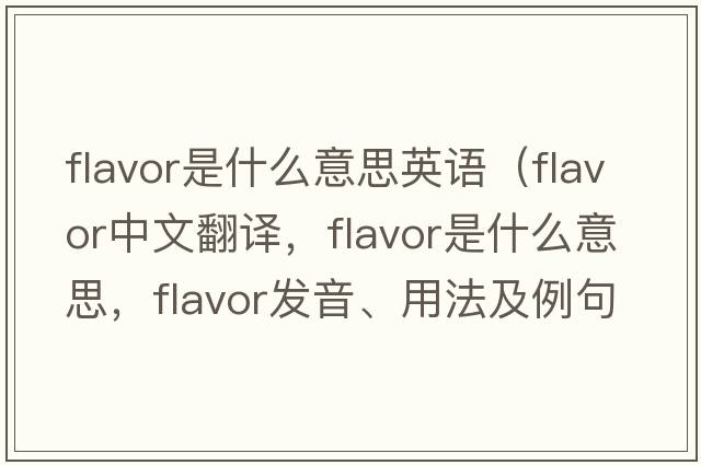 flavor是什么意思英語(yǔ)（flavor中文翻譯，flavor是什么意思，flavor發(fā)音、用法及例句）