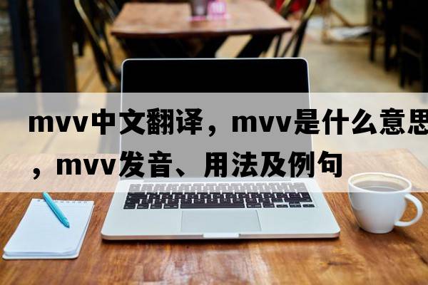 mvv中文翻譯，mvv是什么意思，mvv發(fā)音、用法及例句