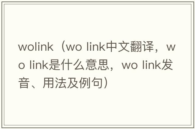 wolink（wo link中文翻譯，wo link是什么意思，wo link發(fā)音、用法及例句）