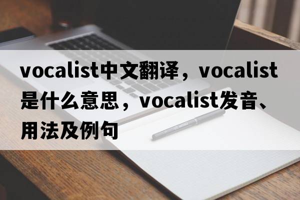 vocalist中文翻譯，vocalist是什么意思，vocalist發(fā)音、用法及例句