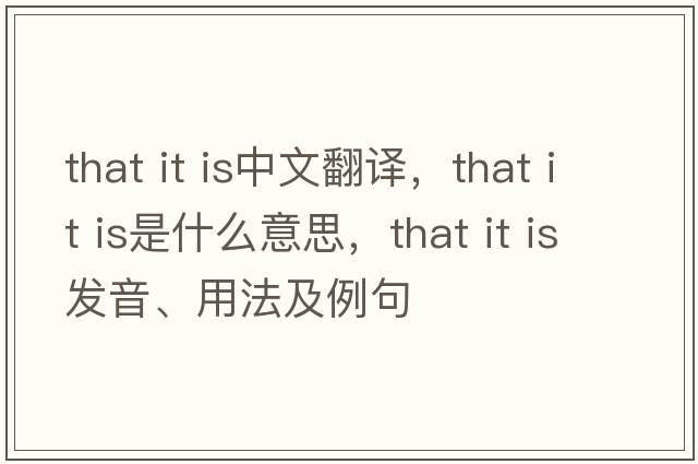 that it is中文翻譯，that it is是什么意思，that it is發(fā)音、用法及例句