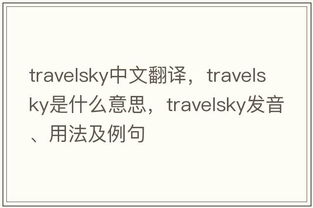 travelsky中文翻譯，travelsky是什么意思，travelsky發(fā)音、用法及例句