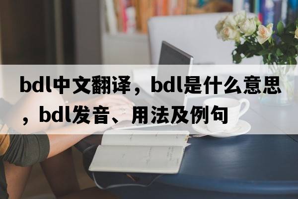 bdl中文翻譯，bdl是什么意思，bdl發(fā)音、用法及例句