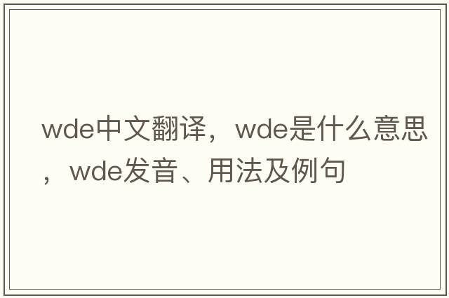 wde中文翻譯，wde是什么意思，wde發(fā)音、用法及例句