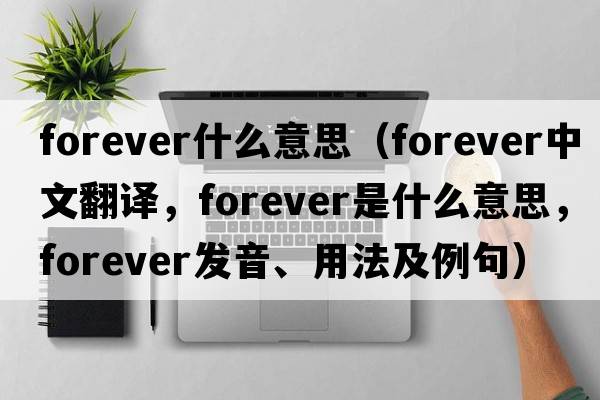 forever什么意思（forever中文翻譯，forever是什么意思，forever發(fā)音、用法及例句）