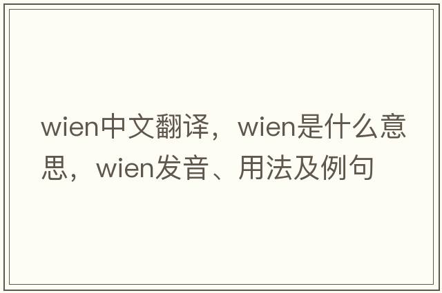 Wien中文翻譯，Wien是什么意思，Wien發(fā)音、用法及例句