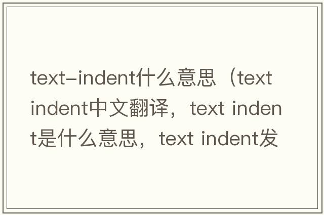 text-indent什么意思（text indent中文翻譯，text indent是什么意思，text indent發(fā)音、用法及例句）