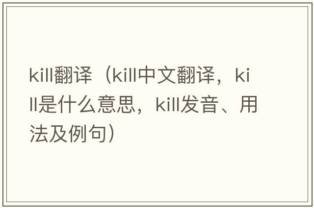 kill翻譯（kill中文翻譯，kill是什么意思，kill發(fā)音、用法及例句）