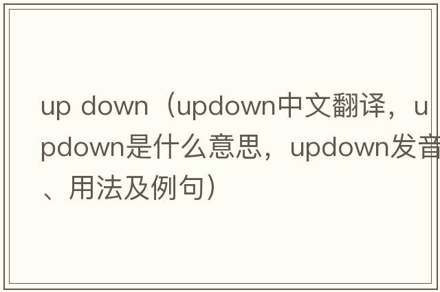 up down（updown中文翻譯，updown是什么意思，updown發(fā)音、用法及例句）