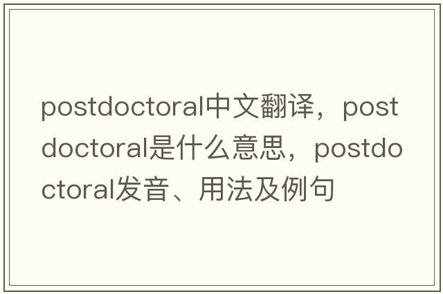 postdoctoral中文翻譯，postdoctoral是什么意思，postdoctoral發(fā)音、用法及例句