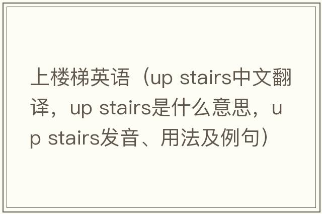 上樓梯英語(yǔ)（up stairs中文翻譯，up stairs是什么意思，up stairs發(fā)音、用法及例句）