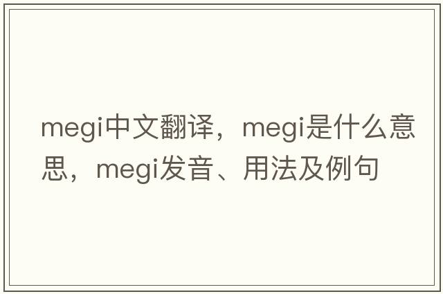 Megi中文翻譯，Megi是什么意思，Megi發(fā)音、用法及例句