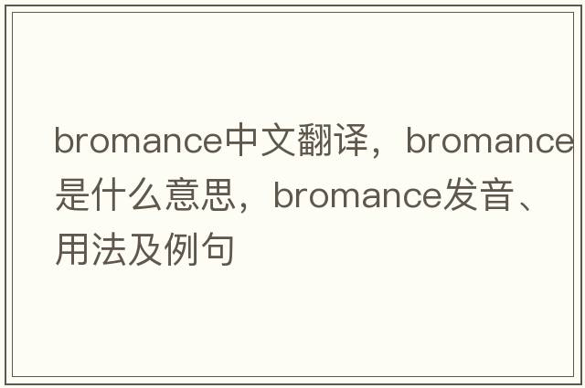 bromance中文翻譯，bromance是什么意思，bromance發(fā)音、用法及例句