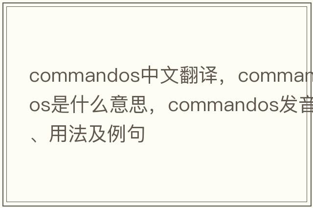 commandos中文翻譯，commandos是什么意思，commandos發(fā)音、用法及例句