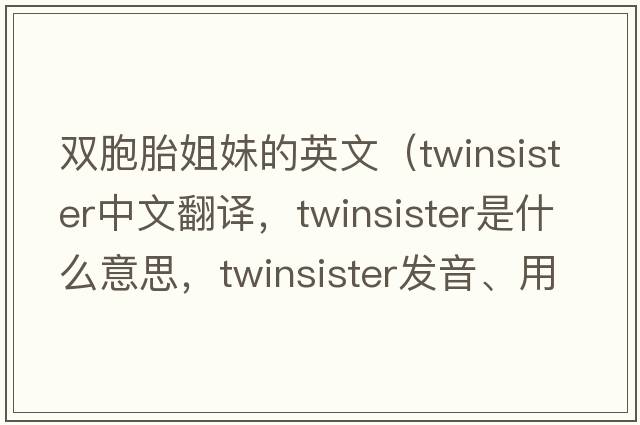 雙胞胎姐妹的英文（twinsister中文翻譯，twinsister是什么意思，twinsister發(fā)音、用法及例句）