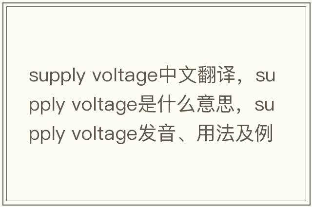 supply voltage中文翻譯，supply voltage是什么意思，supply voltage發(fā)音、用法及例句