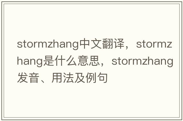 stormzhang中文翻譯，stormzhang是什么意思，stormzhang發(fā)音、用法及例句