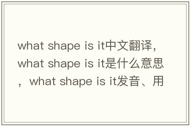 what shape is it中文翻譯，what shape is it是什么意思，what shape is it發(fā)音、用法及例句